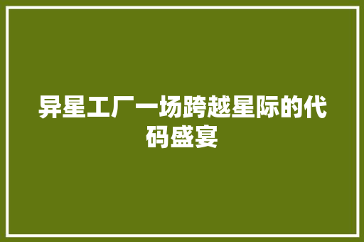 异星工厂一场跨越星际的代码盛宴