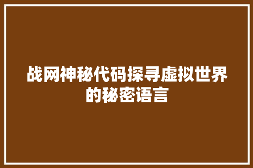 战网神秘代码探寻虚拟世界的秘密语言