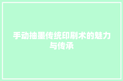 手动抽墨传统印刷术的魅力与传承