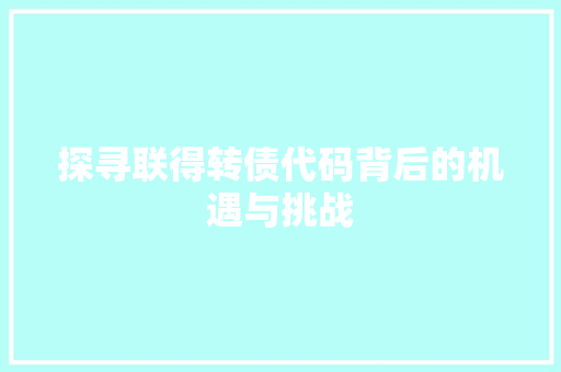 探寻联得转债代码背后的机遇与挑战