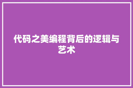 代码之美编程背后的逻辑与艺术