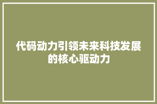 代码动力引领未来科技发展的核心驱动力