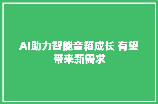 AI助力智能音箱成长 有望带来新需求