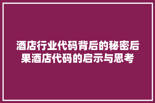 酒店行业代码背后的秘密后果酒店代码的启示与思考