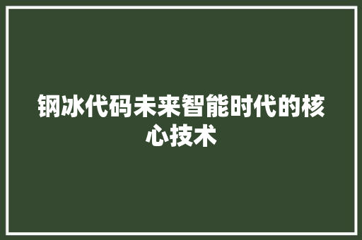 钢冰代码未来智能时代的核心技术