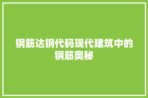 钢筋达钢代码现代建筑中的钢筋奥秘