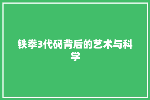 铁拳3代码背后的艺术与科学