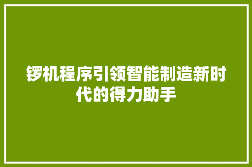 锣机程序引领智能制造新时代的得力助手