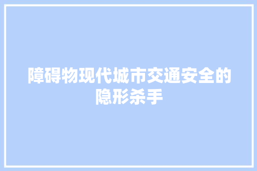 障碍物现代城市交通安全的隐形杀手