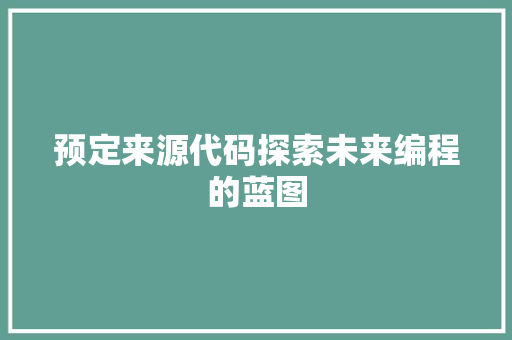 预定来源代码探索未来编程的蓝图