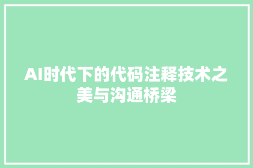 AI时代下的代码注释技术之美与沟通桥梁