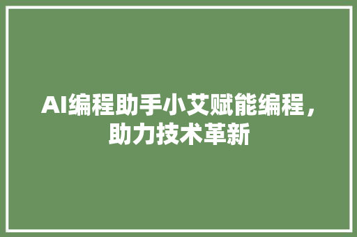 AI编程助手小艾赋能编程，助力技术革新