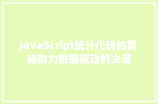 JavaScript统计代码的奥秘助力数据驱动的决策