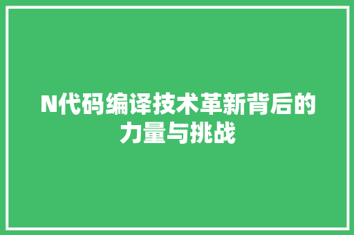 N代码编译技术革新背后的力量与挑战