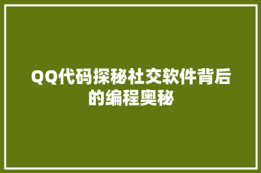 QQ代码探秘社交软件背后的编程奥秘