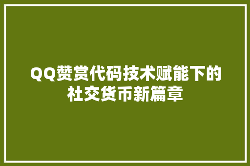 QQ赞赏代码技术赋能下的社交货币新篇章