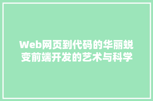 Web网页到代码的华丽蜕变前端开发的艺术与科学