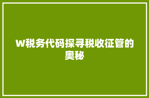 W税务代码探寻税收征管的奥秘