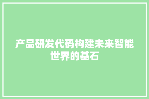 产品研发代码构建未来智能世界的基石