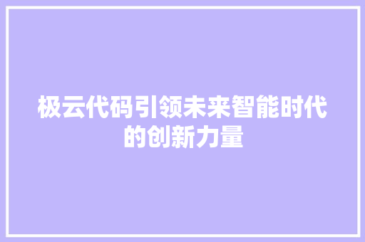 极云代码引领未来智能时代的创新力量