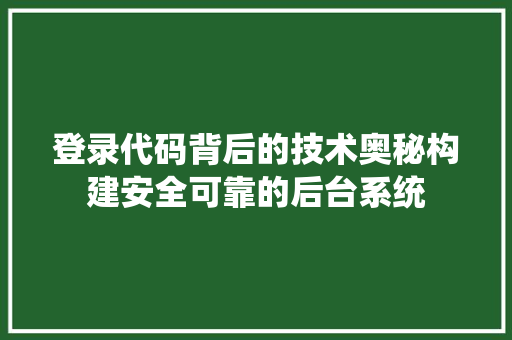 登录代码背后的技术奥秘构建安全可靠的后台系统