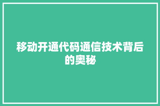 移动开通代码通信技术背后的奥秘