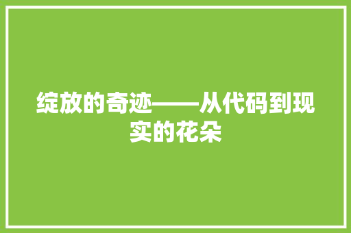 绽放的奇迹——从代码到现实的花朵