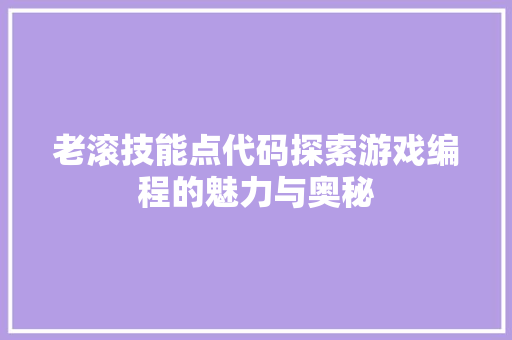 老滚技能点代码探索游戏编程的魅力与奥秘