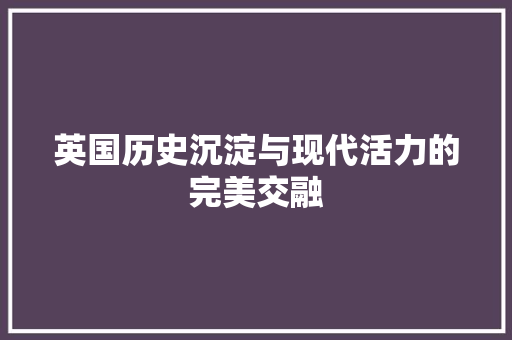 英国历史沉淀与现代活力的完美交融