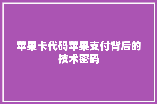 苹果卡代码苹果支付背后的技术密码