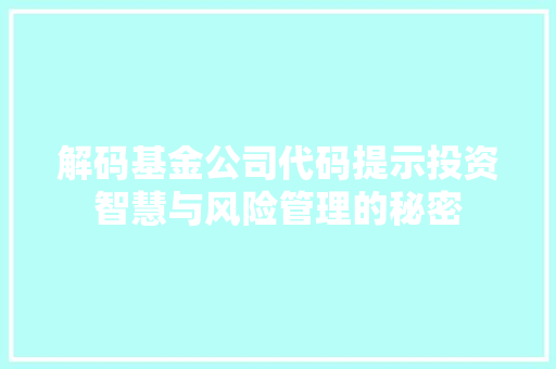 解码基金公司代码提示投资智慧与风险管理的秘密