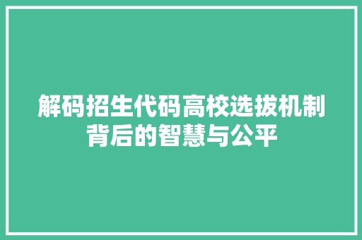 解码招生代码高校选拔机制背后的智慧与公平