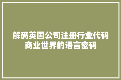 解码英国公司注册行业代码商业世界的语言密码