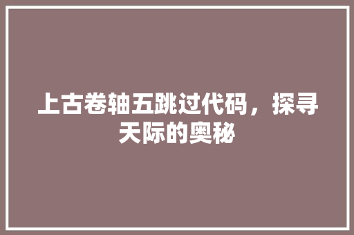 上古卷轴五跳过代码，探寻天际的奥秘