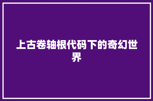 上古卷轴根代码下的奇幻世界