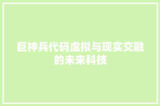 巨神兵代码虚拟与现实交融的未来科技