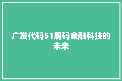 广发代码51解码金融科技的未来