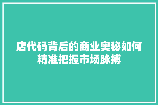 店代码背后的商业奥秘如何精准把握市场脉搏