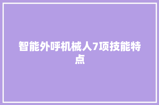 智能外呼机械人7项技能特点