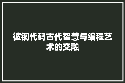 彼铜代码古代智慧与编程艺术的交融