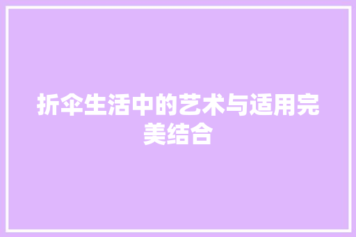 折伞生活中的艺术与适用完美结合