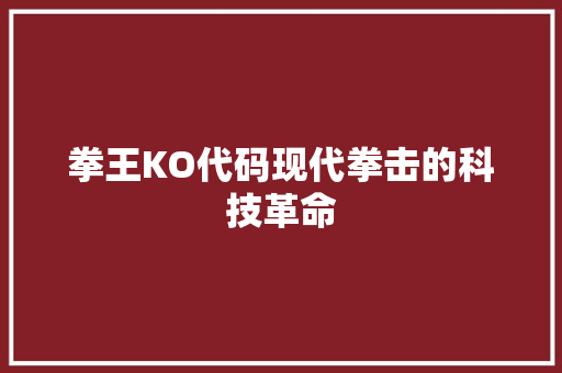 拳王KO代码现代拳击的科技革命