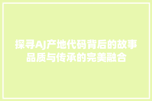 探寻AJ产地代码背后的故事品质与传承的完美融合