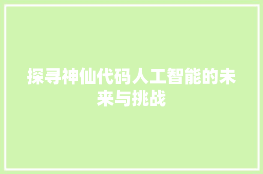 探寻神仙代码人工智能的未来与挑战