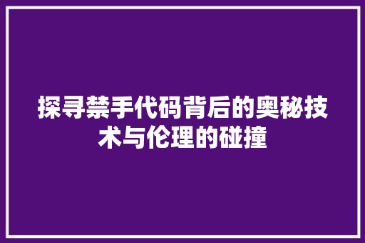 探寻禁手代码背后的奥秘技术与伦理的碰撞