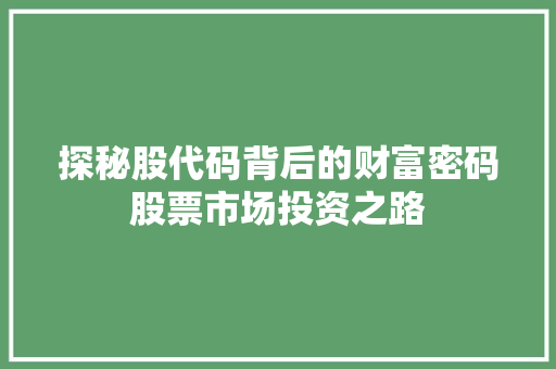 探秘股代码背后的财富密码股票市场投资之路