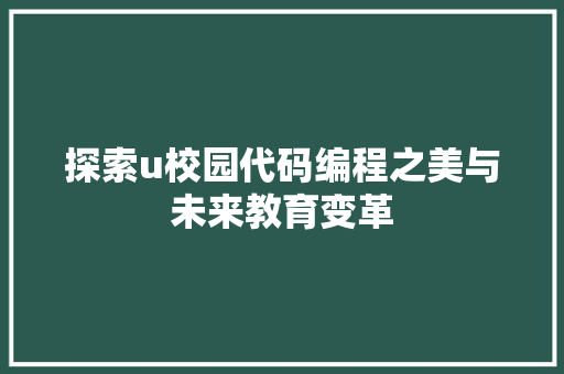 探索u校园代码编程之美与未来教育变革