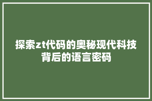 探索zt代码的奥秘现代科技背后的语言密码