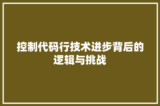 控制代码行技术进步背后的逻辑与挑战