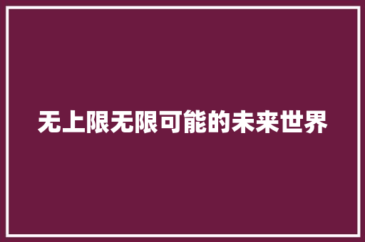 无上限无限可能的未来世界